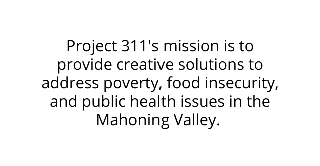 Project 311 s mission is to provide creative solutions to address poverty food insecurity and public health issues in the Mahoning Valley